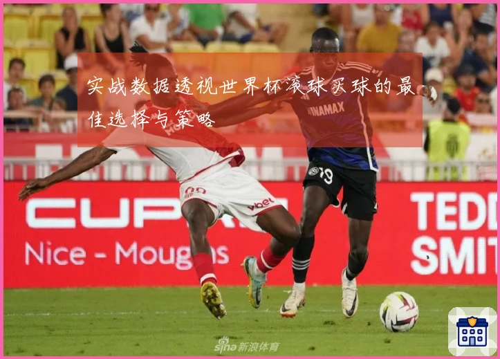 实战数据透视世界杯滚球买球的最佳选择与策略