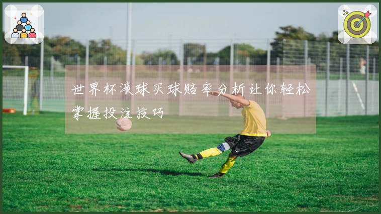 世界杯滚球买球赔率分析让你轻松掌握投注技巧