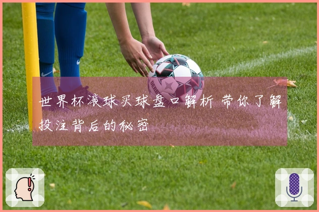 世界杯滚球买球盘口解析 带你了解投注背后的秘密