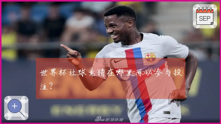 世界杯让球竞猜在哪里可以参与投注？